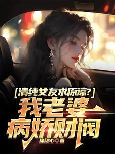 清纯女友求原谅?我老婆病娇财阀短剧