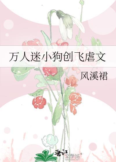 万人迷小狗创飞虐文风