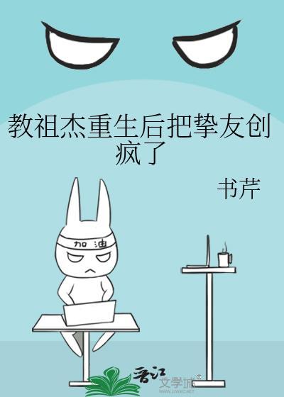 教祖杰重生后把挚友创疯了免费