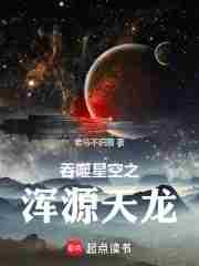 吞噬星空之浑源天龙笔趣阁